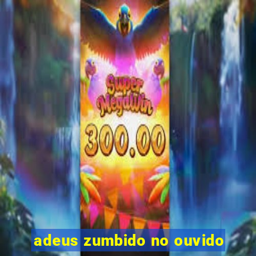 adeus zumbido no ouvido